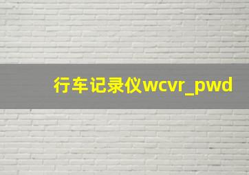 行车记录仪wcvr_pwd