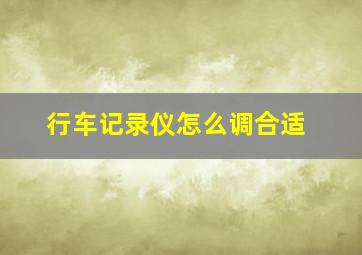 行车记录仪怎么调合适