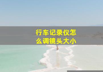 行车记录仪怎么调镜头大小