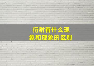 衍射有什么现象和现象的区别