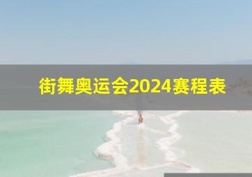 街舞奥运会2024赛程表