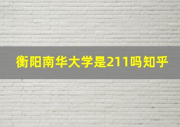 衡阳南华大学是211吗知乎