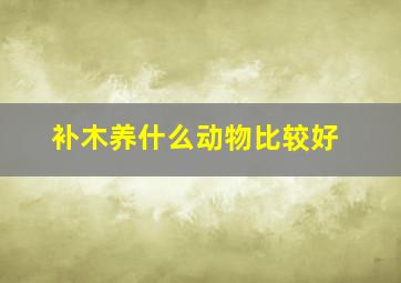 补木养什么动物比较好