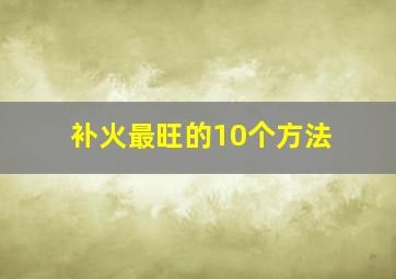 补火最旺的10个方法