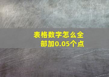 表格数字怎么全部加0.05个点