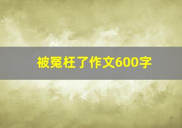 被冤枉了作文600字