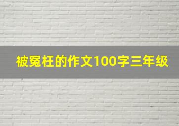 被冤枉的作文100字三年级