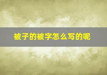 被子的被字怎么写的呢