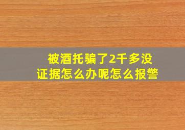 被酒托骗了2千多没证据怎么办呢怎么报警