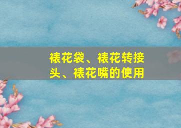 裱花袋、裱花转接头、裱花嘴的使用