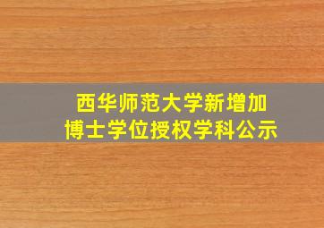 西华师范大学新增加博士学位授权学科公示