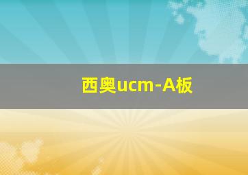 西奥ucm-A板