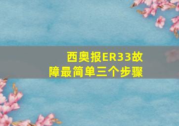 西奥报ER33故障最简单三个步骤