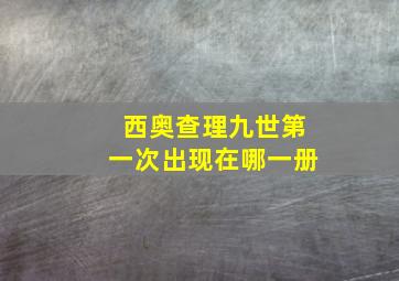 西奥查理九世第一次出现在哪一册