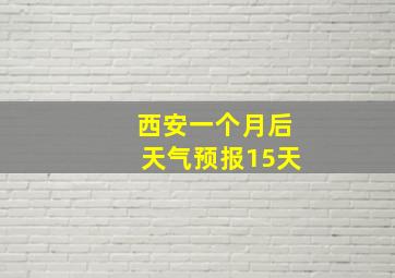 西安一个月后天气预报15天