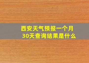 西安天气预报一个月30天查询结果是什么