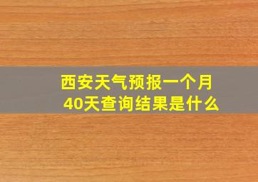 西安天气预报一个月40天查询结果是什么