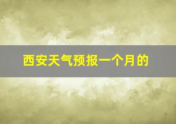 西安天气预报一个月的