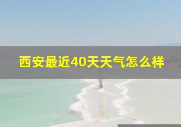 西安最近40天天气怎么样