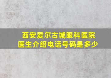 西安爱尔古城眼科医院医生介绍电话号码是多少