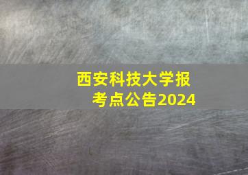 西安科技大学报考点公告2024