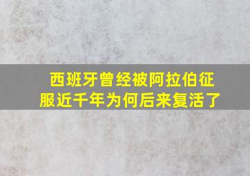 西班牙曾经被阿拉伯征服近千年为何后来复活了