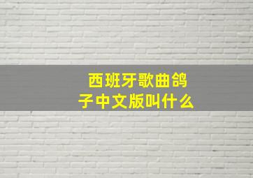 西班牙歌曲鸽子中文版叫什么