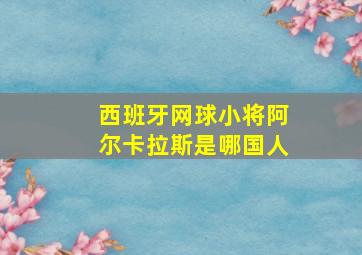 西班牙网球小将阿尔卡拉斯是哪国人