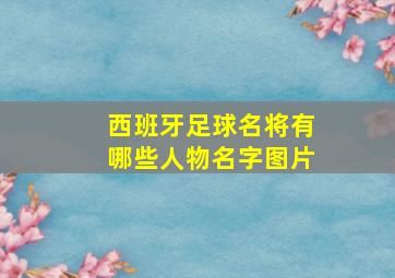 西班牙足球名将有哪些人物名字图片