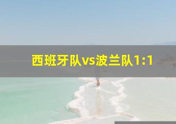 西班牙队vs波兰队1:1