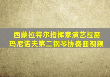 西蒙拉特尔指挥家演艺拉赫玛尼诺夫第二钢琴协奏曲视频