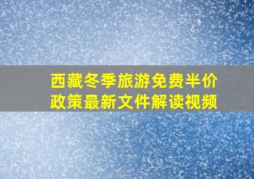 西藏冬季旅游免费半价政策最新文件解读视频