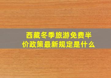 西藏冬季旅游免费半价政策最新规定是什么