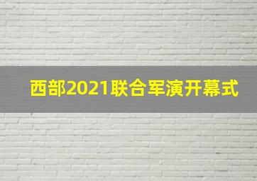 西部2021联合军演开幕式