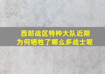 西部战区特种大队近期为何牺牲了哪么多战士呢