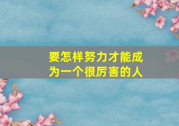 要怎样努力才能成为一个很厉害的人