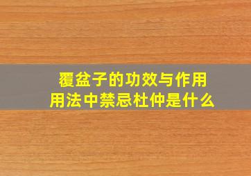 覆盆子的功效与作用用法中禁忌杜仲是什么