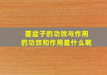 覆盆子的功效与作用的功效和作用是什么呢