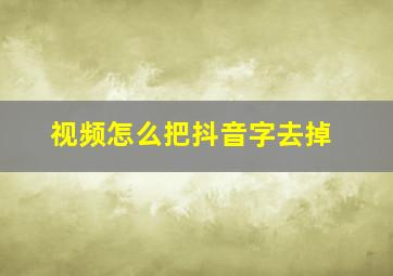 视频怎么把抖音字去掉