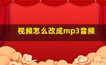 视频怎么改成mp3音频