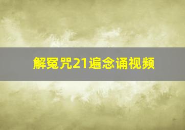 解冤咒21遍念诵视频