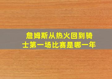 詹姆斯从热火回到骑士第一场比赛是哪一年