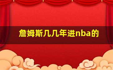 詹姆斯几几年进nba的