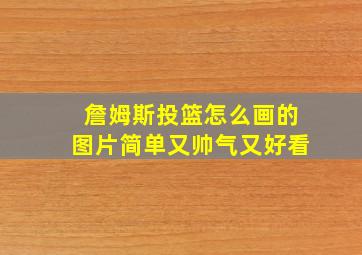 詹姆斯投篮怎么画的图片简单又帅气又好看