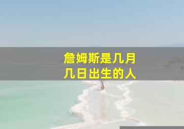 詹姆斯是几月几日出生的人