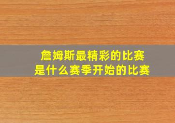 詹姆斯最精彩的比赛是什么赛季开始的比赛