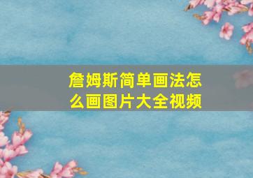 詹姆斯简单画法怎么画图片大全视频