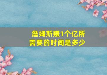 詹姆斯赚1个亿所需要的时间是多少