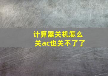 计算器关机怎么关ac也关不了了