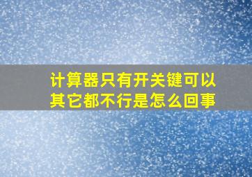 计算器只有开关键可以其它都不行是怎么回事